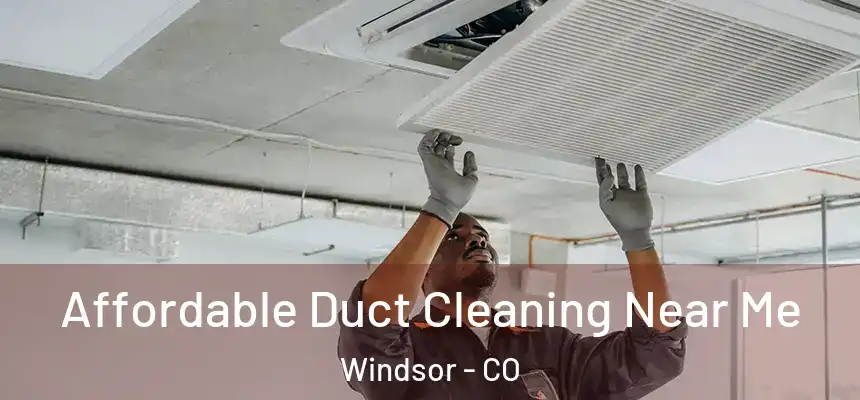  Affordable Duct Cleaning Near Me Windsor - CO