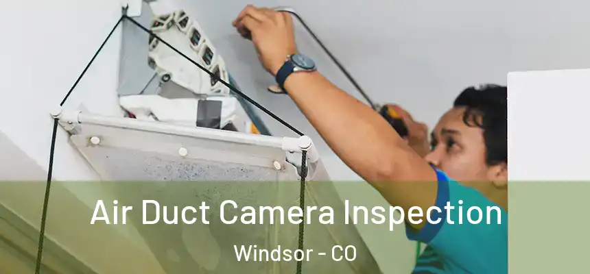  Air Duct Camera Inspection Windsor - CO