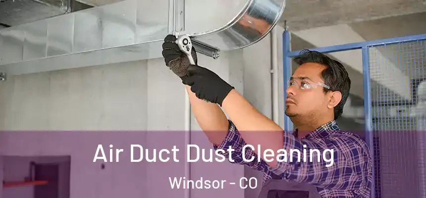  Air Duct Dust Cleaning Windsor - CO