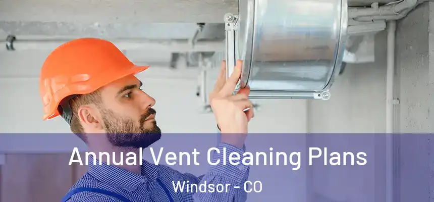  Annual Vent Cleaning Plans Windsor - CO