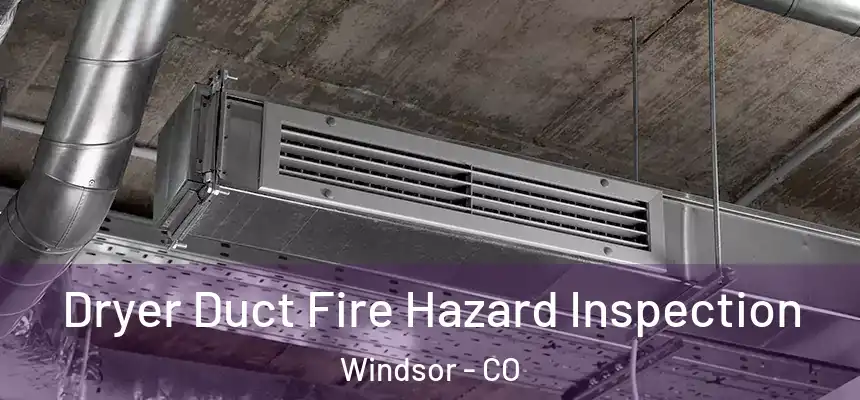  Dryer Duct Fire Hazard Inspection Windsor - CO
