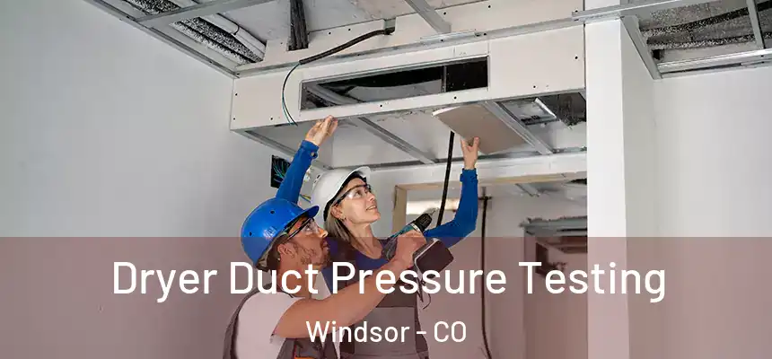  Dryer Duct Pressure Testing Windsor - CO
