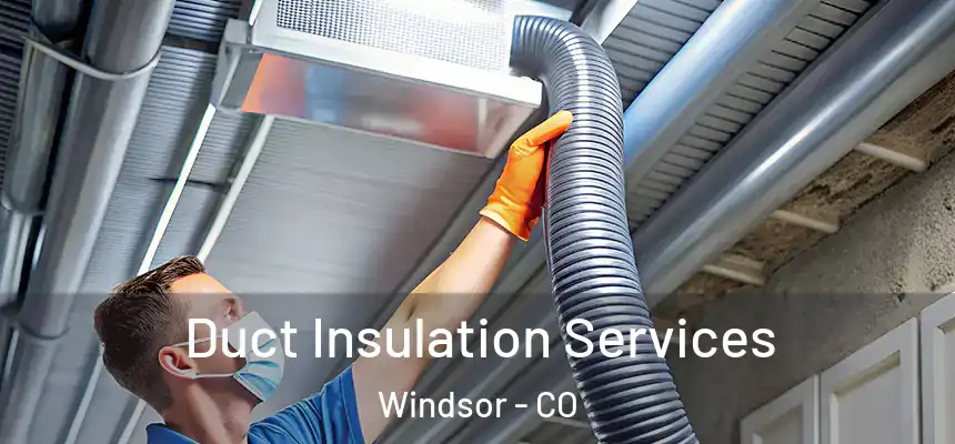  Duct Insulation Services Windsor - CO