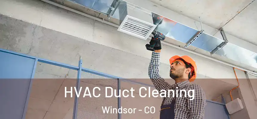  HVAC Duct Cleaning Windsor - CO
