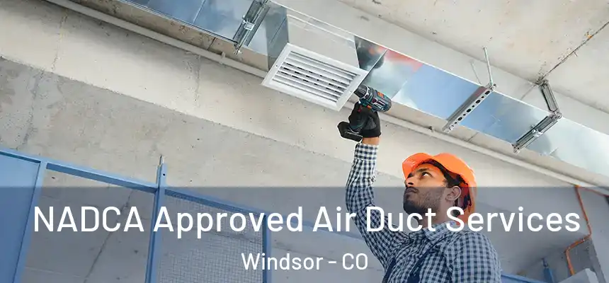  NADCA Approved Air Duct Services Windsor - CO