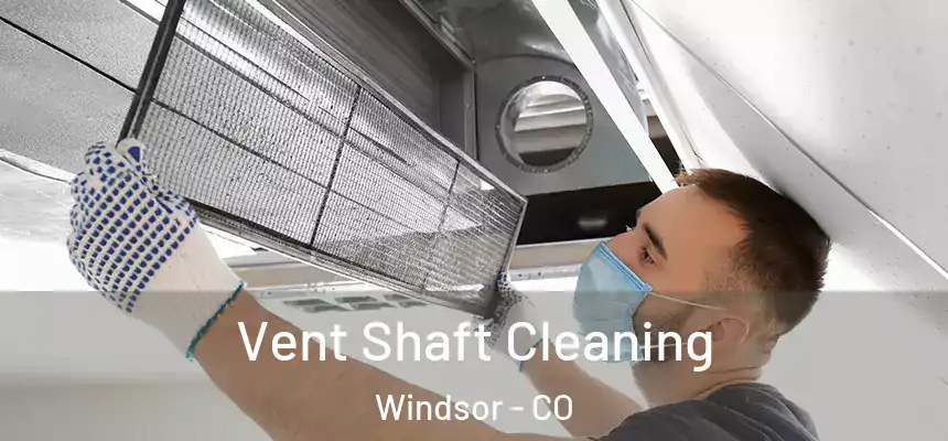  Vent Shaft Cleaning Windsor - CO