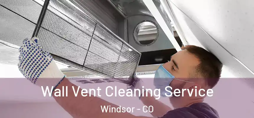  Wall Vent Cleaning Service Windsor - CO